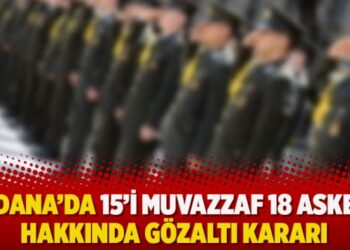Adana’da 15’i muvazzaf 18 asker hakkında gözaltı kararı