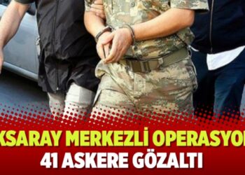 Aksaray merkezli operasyon: 41 askere gözaltı