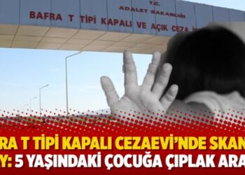 Bafra T Tipi Kapalı Cezaevi’nde skandal olay: 5 yaşındaki çocuğa çıplak arama!