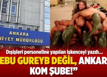 Dışişleri personeline yapılan işkenceyi yazdı: Ebu Gureyb değil, Ankara KOM şube!