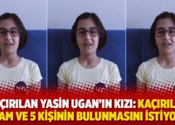 Kaçırılan Yasin Ugan’ın kızı: Kaçırılan babam ve 5 kişinin bulunmasını istiyorum