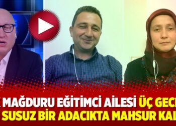 KHK mağduru eğitimci ailesi üç gece aç ve susuz bir adacıkta mahsur kaldı