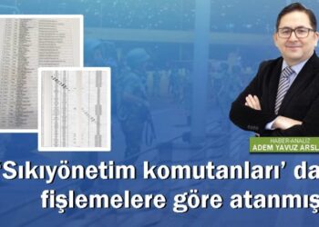 ‘Sıkıyönetim komutanları’ da fişlemelere göre atanmış