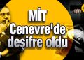 MİT Cenevre’de deşifre oldu