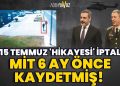 MİT 6 ay önce kaydetmiş: Bütün 15 Temmuz hikayesi sil baştan